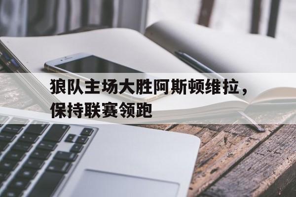 阿斯顿维拉对狼队比分预测