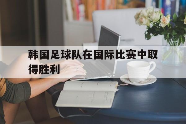 欧博官网下载-韩国足球赢了
